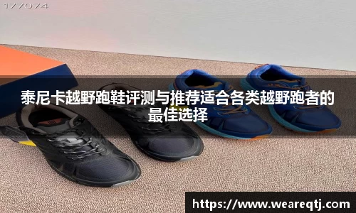 泰尼卡越野跑鞋评测与推荐适合各类越野跑者的最佳选择