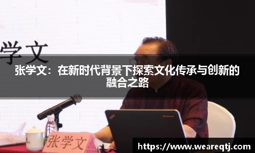 张学文：在新时代背景下探索文化传承与创新的融合之路