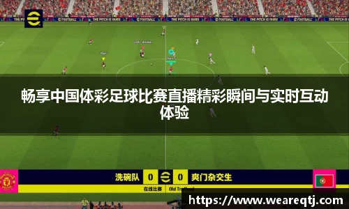 畅享中国体彩足球比赛直播精彩瞬间与实时互动体验