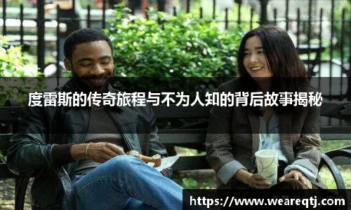 度雷斯的传奇旅程与不为人知的背后故事揭秘