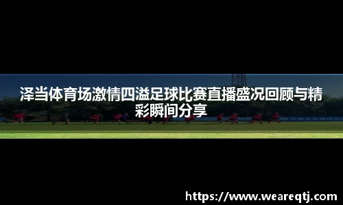 泽当体育场激情四溢足球比赛直播盛况回顾与精彩瞬间分享