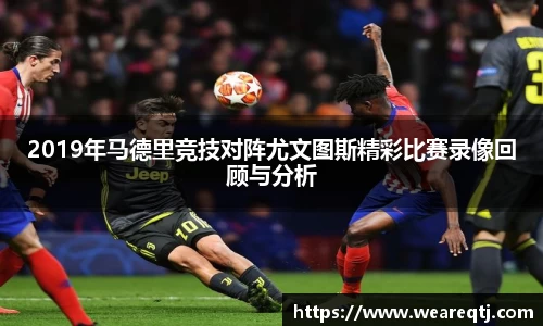 2019年马德里竞技对阵尤文图斯精彩比赛录像回顾与分析