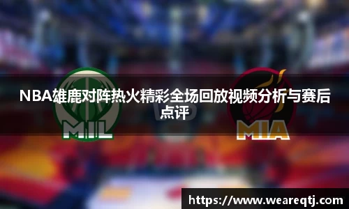 NBA雄鹿对阵热火精彩全场回放视频分析与赛后点评