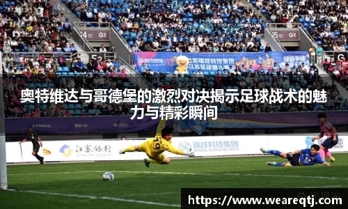 奥特维达与哥德堡的激烈对决揭示足球战术的魅力与精彩瞬间