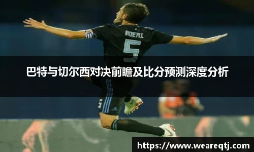 巴特与切尔西对决前瞻及比分预测深度分析