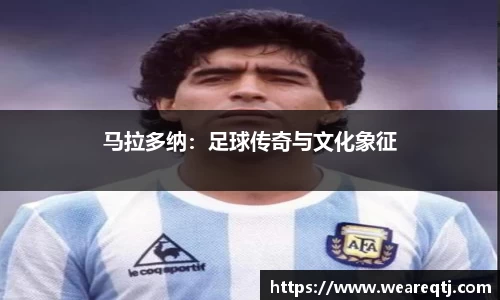 马拉多纳：足球传奇与文化象征